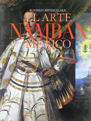 El arte Namban en el Mexico Virreinal | A Arte Namban do México Vice-real | The Namban Art in the Viceregal Mexico