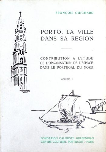 Porto. La Ville dans sa Region. Contribution a l'Etude de l'Organisation de l'Espace dans le Portugal du Nord | Porto. A Cidade e a sua Região