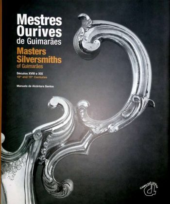 Mestres Ourives de Guimarães. Séculos XVIII e XIX | Masters Silversmiths of Guimarães. 18th and 19th centuries