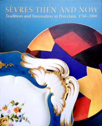 Sèvres Then and Now: Tradition and Innovation in Porcelain, 1750-2000 | Sèvres Antes e Agora. Tradição e Inovação na Porcelana, 1750-2000 | Sèvres Avant et Maintenant. Tradition et Innovation en Porcelaine, 1750-2000