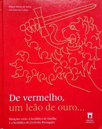 De Vermelho, um Leão de Ouro ... Relações Entre a Heráldica de Família e a Heráldica do Exército Português