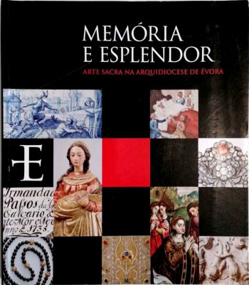 Memória e Esplendor. Arte Sacra na Arquidiocese de Évora | Memory and Splendour. Sacred Art in the Archdiocese of Evora